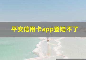 平安信用卡app登陆不了