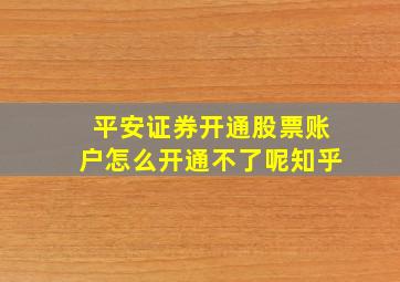 平安证券开通股票账户怎么开通不了呢知乎