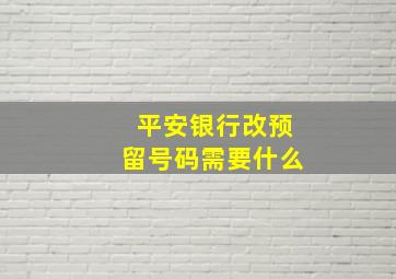 平安银行改预留号码需要什么