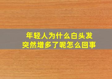 年轻人为什么白头发突然增多了呢怎么回事