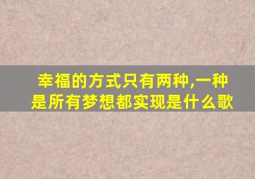 幸福的方式只有两种,一种是所有梦想都实现是什么歌