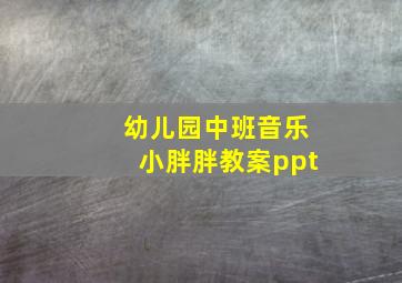 幼儿园中班音乐小胖胖教案ppt