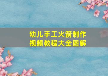 幼儿手工火箭制作视频教程大全图解