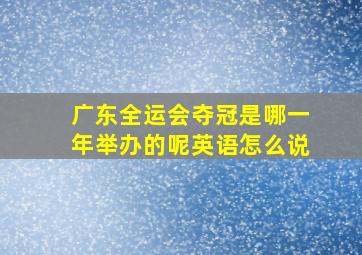 广东全运会夺冠是哪一年举办的呢英语怎么说