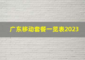 广东移动套餐一览表2023