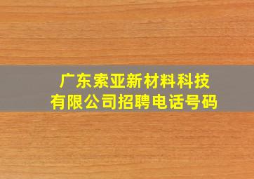 广东索亚新材料科技有限公司招聘电话号码