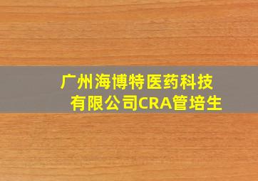 广州海博特医药科技有限公司CRA管培生