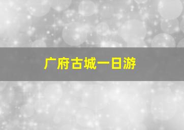 广府古城一日游