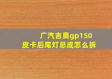 广汽吉奥gp150皮卡后尾灯总成怎么拆