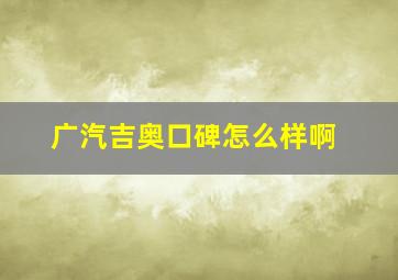 广汽吉奥口碑怎么样啊