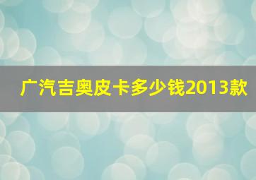 广汽吉奥皮卡多少钱2013款