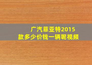 广汽菲亚特2015款多少价钱一辆呢视频