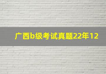 广西b级考试真题22年12