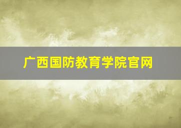 广西国防教育学院官网