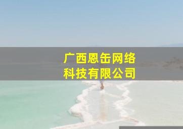 广西恩缶网络科技有限公司