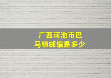 广西河池市巴马镇邮编是多少