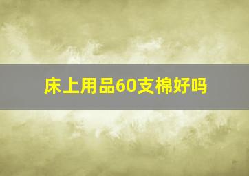 床上用品60支棉好吗