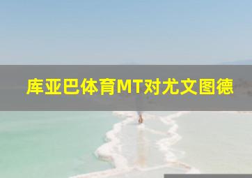 库亚巴体育MT对尤文图德