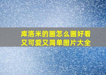 库洛米的画怎么画好看又可爱又简单图片大全