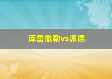 库雷撒勒vs派德