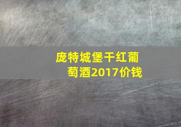 庞特城堡干红葡萄酒2017价钱