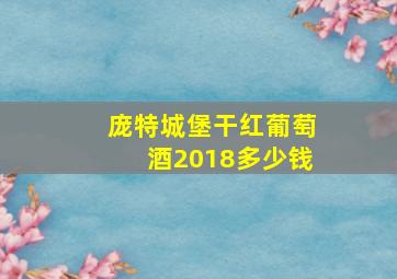 庞特城堡干红葡萄酒2018多少钱