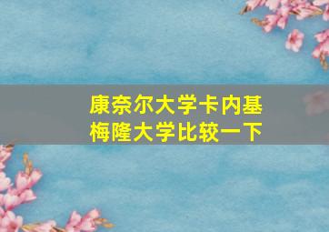 康奈尔大学卡内基梅隆大学比较一下