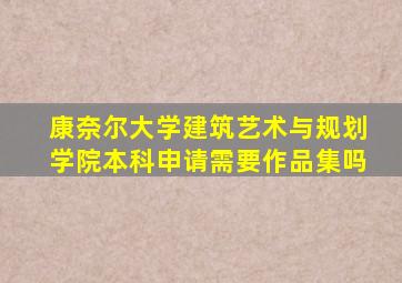 康奈尔大学建筑艺术与规划学院本科申请需要作品集吗