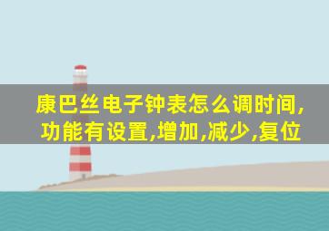 康巴丝电子钟表怎么调时间,功能有设置,增加,减少,复位