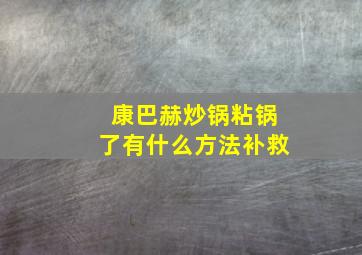 康巴赫炒锅粘锅了有什么方法补救