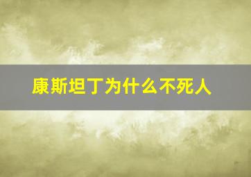 康斯坦丁为什么不死人