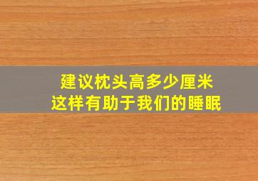 建议枕头高多少厘米这样有助于我们的睡眠