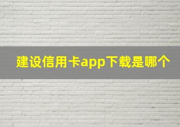 建设信用卡app下载是哪个