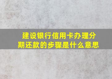 建设银行信用卡办理分期还款的步骤是什么意思