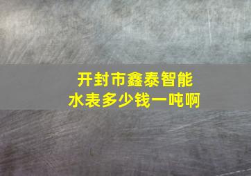 开封市鑫泰智能水表多少钱一吨啊