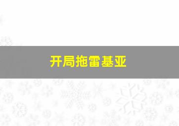 开局拖雷基亚