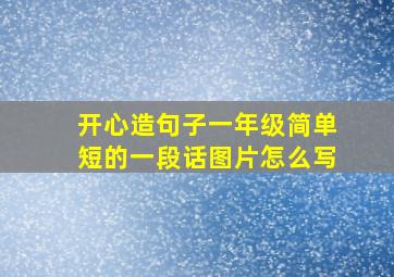 开心造句子一年级简单短的一段话图片怎么写