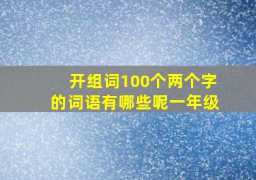 开组词100个两个字的词语有哪些呢一年级