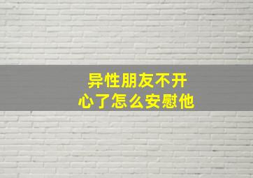 异性朋友不开心了怎么安慰他