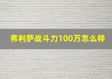 弗利萨战斗力100万怎么样