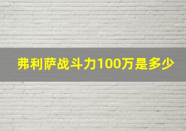 弗利萨战斗力100万是多少