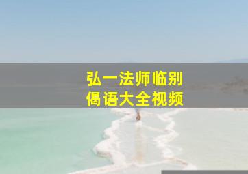 弘一法师临别偈语大全视频