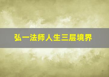 弘一法师人生三层境界