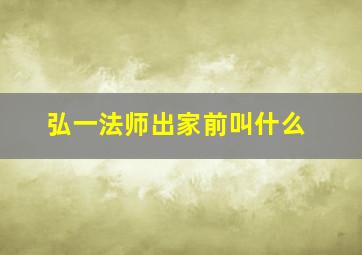 弘一法师出家前叫什么