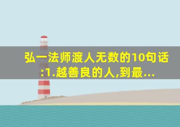 弘一法师渡人无数的10句话:1.越善良的人,到最...