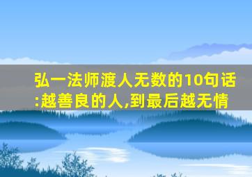 弘一法师渡人无数的10句话:越善良的人,到最后越无情