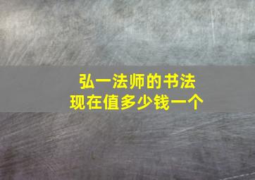 弘一法师的书法现在值多少钱一个