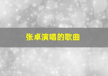 张卓演唱的歌曲