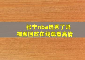 张宁nba选秀了吗视频回放在线观看高清