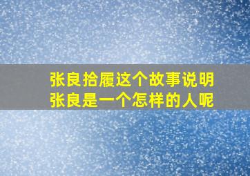 张良拾履这个故事说明张良是一个怎样的人呢